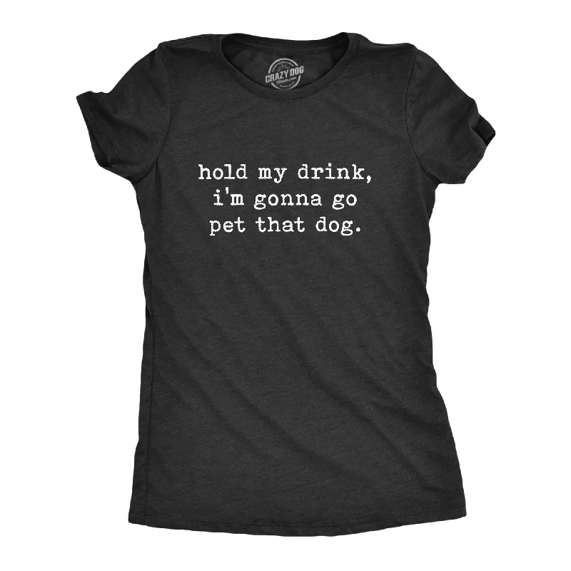 T-Shirt For Party Favors-Hold My Drink I'm Gonna Go Pet That Dog Women's T Shirt