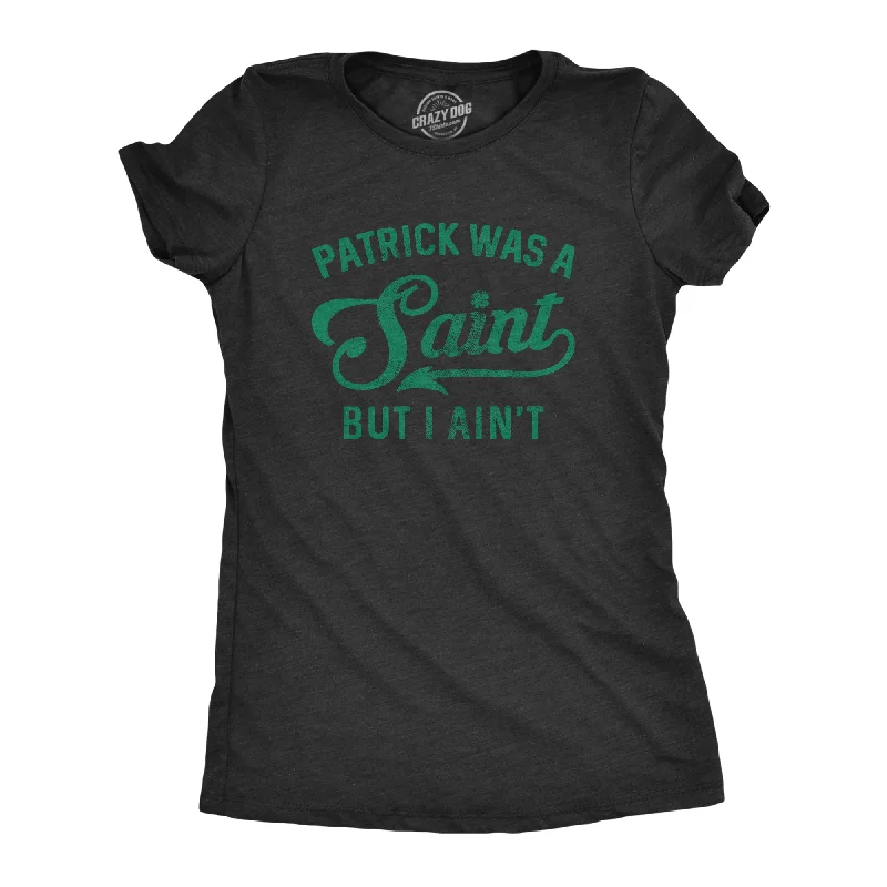 T-Shirt For School Spirit-Patrick Was A Saint But I Ain't Women's T Shirt