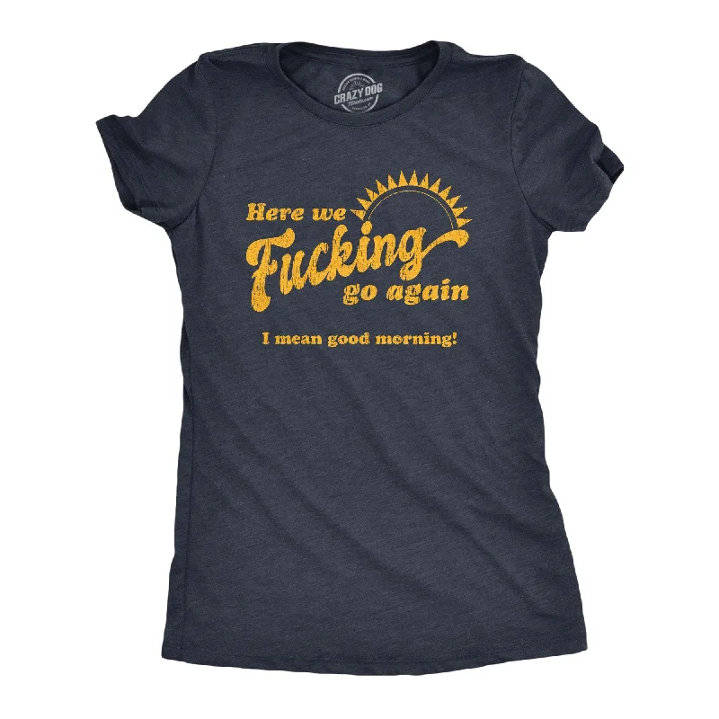 Personalized T-Shirt With Name-Here We Fucking Go Again I Mean Good Morning Women's T Shirt