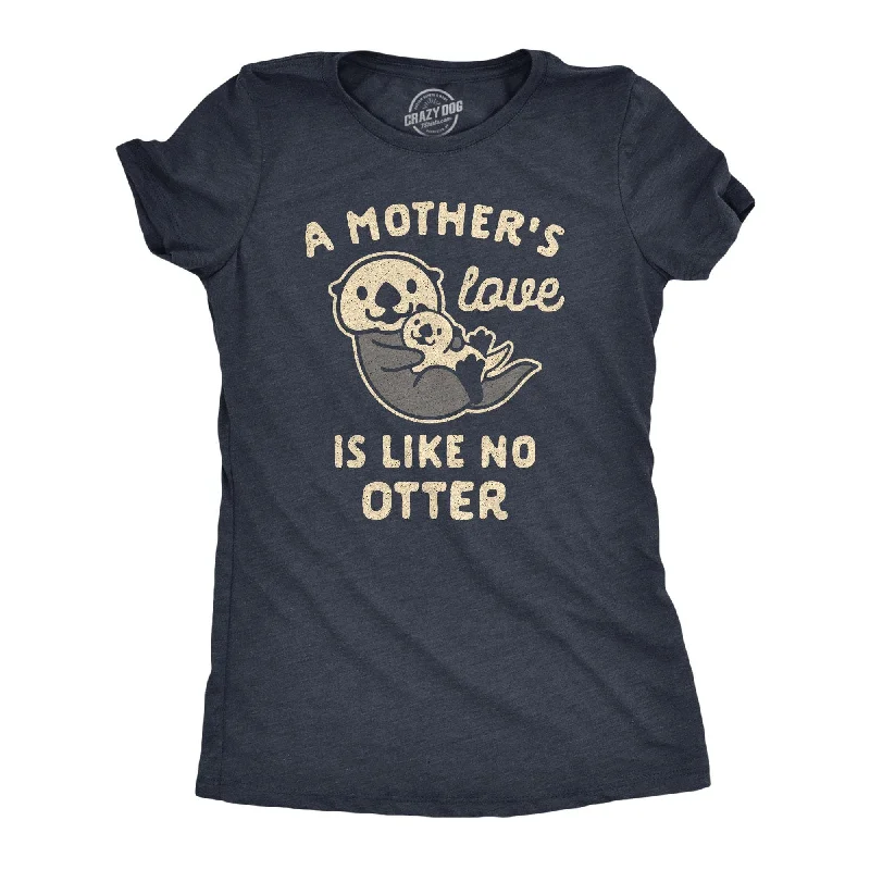 T-Shirt For Music Lovers Gifts-A Mother's Love Is Like No Otter Women's T Shirt