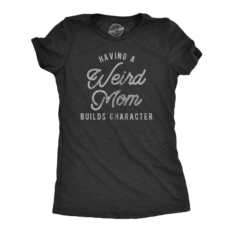 T-Shirt For Team Support-Having A Weird Mom Builds Character Women's T Shirt