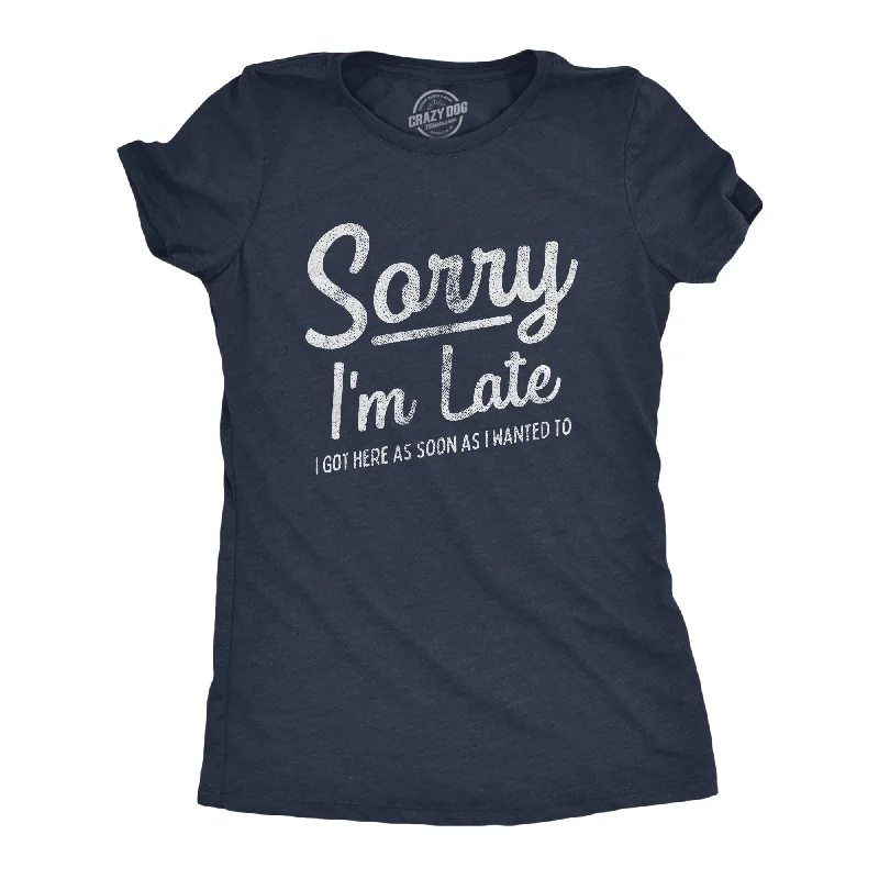 Custom T-Shirt For Professional Use-Sorry I'm Late I Got Here As Soon As I Wanted Women's T Shirt