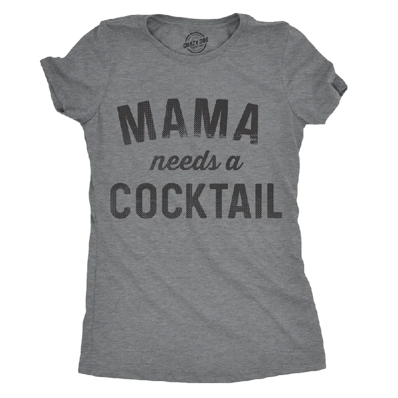 Comfortable T-Shirt-Mama Needs A Cocktail Women's T Shirt