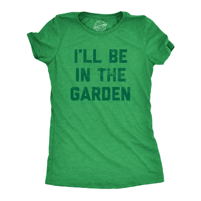 T-Shirt For Special Events Gifts-Ill Be In The Garden Women's T Shirt