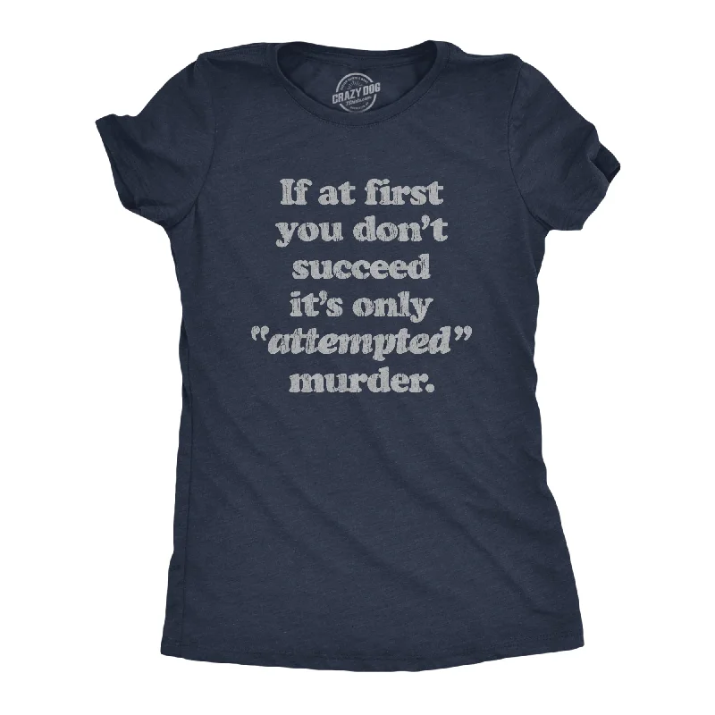 T-Shirt With Creative Art-If At First You Don't Succeed It's Only Attempted Murder Women's T Shirt