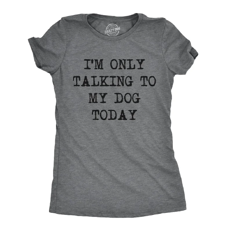 T-Shirt With Custom Print Design-Only Talking To My Dog Today Women's T Shirt