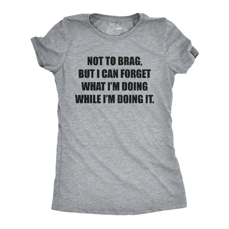 T-Shirt With Luxury Fabric-I Can Forget What I'm Doing While I'm Doing It Women's T Shirt