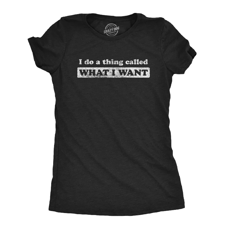 T-Shirt For Streetwear Style-I Do A Thing Called What I Want Women's T Shirt