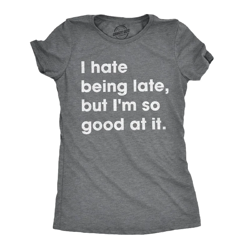 T-Shirt With Minimalist Design-I Hate Being Late, But I'm So Good At It Women's T Shirt