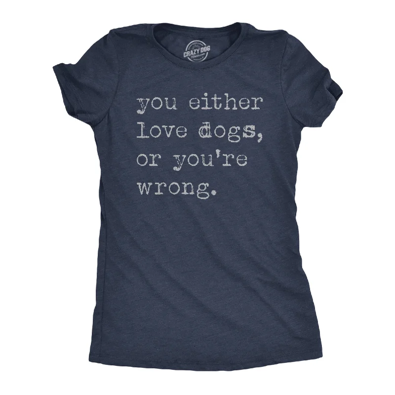 T-Shirt With Cool Graphics-You Either Love Dogs Or Youre Wrong Women's T Shirt