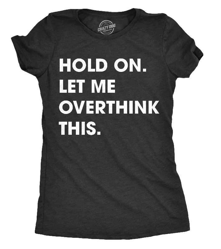 T-Shirt With Comfortable Fit-Hold On Let Me Overthink This Women's T Shirt