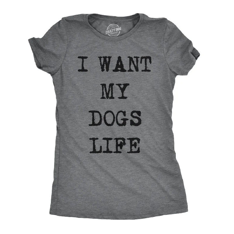 Custom Printed T-Shirt-I Want My Dog's Life Women's T Shirt