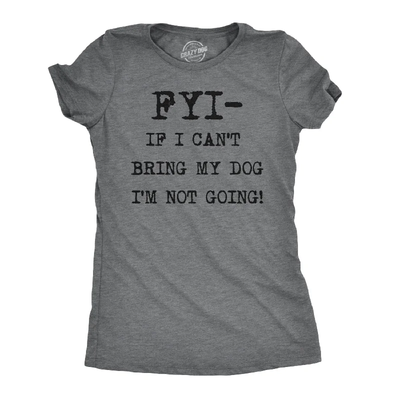 T-Shirt For Trendy Fashion-FYI If I Can’t Bring My Dog Women's T Shirt