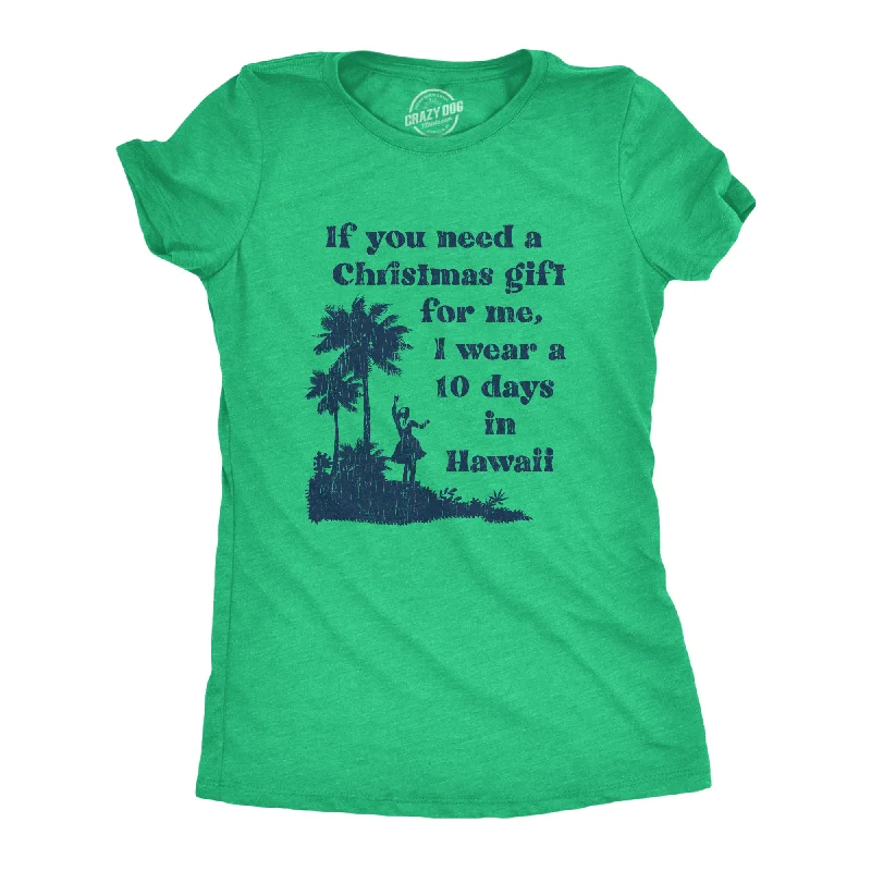 Custom T-Shirt For Special Events-If You Need A Christmas Gift For Me I Wear A 10 Days In Hawaii Women's T Shirt