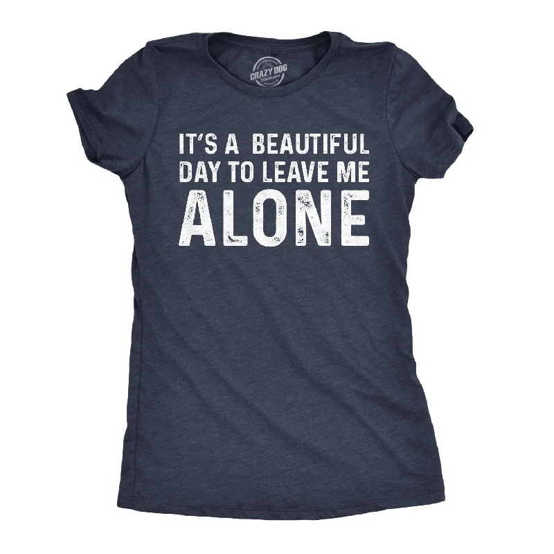 High Quality T-Shirt-It's A Beautiful Day To Leave Me Alone Women's T Shirt