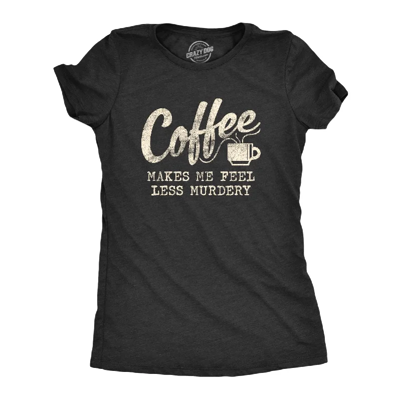 T-Shirt For All Ages-Coffee Makes Me Feel Less Murdery Women's T Shirt