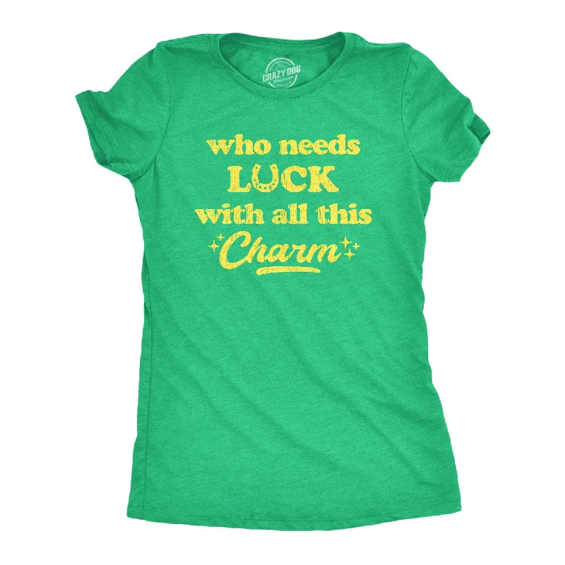 Soft T-Shirt-Who Needs Luck With All This Charm Women's T Shirt