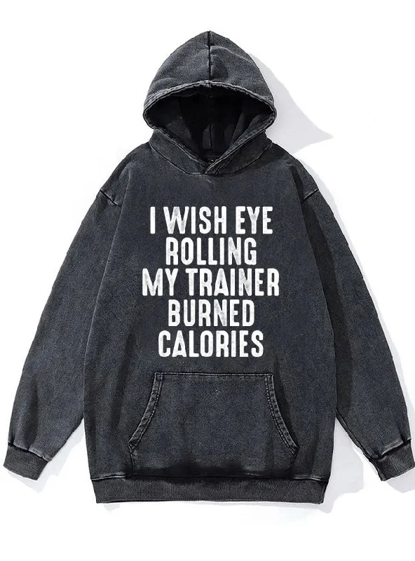 Hoodie For Weekend Getaways-I wish eye rolling my trainer burned calories Washed Gym Hoodie