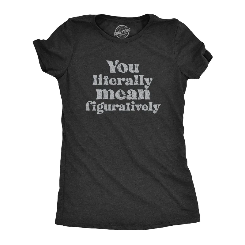 T-Shirt With Comfortable Fit-You Literally Mean Figuratively Women's T Shirt