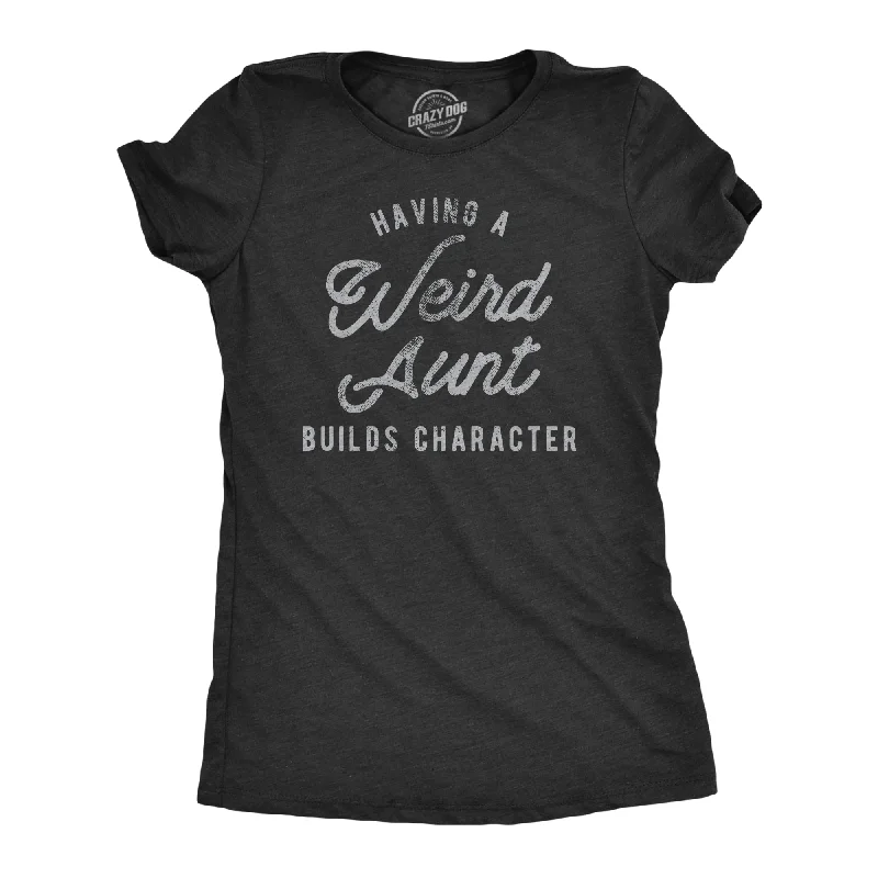 T-Shirt For Gift Ideas-Having A Weird Aunt Builds Character Women's T Shirt