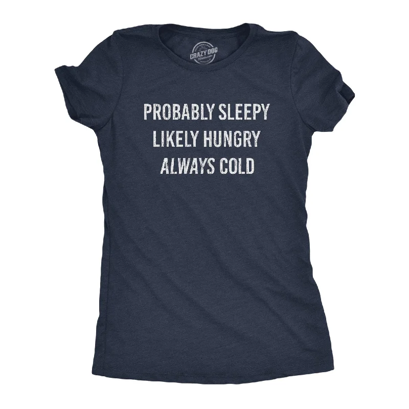 T-Shirt For Festivals And Celebrations-Probably Sleepy Likely Hungry Always Cold Women's T Shirt