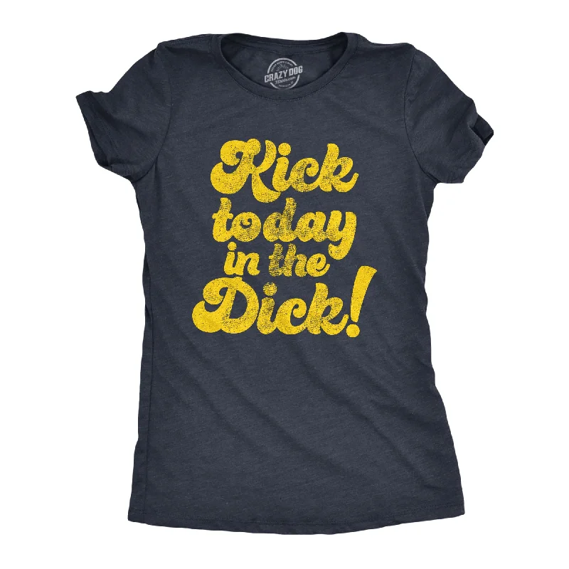 Custom T-Shirt For Festivals-Kick Today In The Dick Women's T Shirt