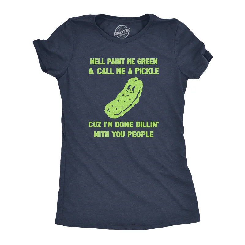 T-Shirt For Retro Lovers-Well Paint Me Green And Call Me A Pickle Cuz Im Done Dillin With You People Women's T Shirt