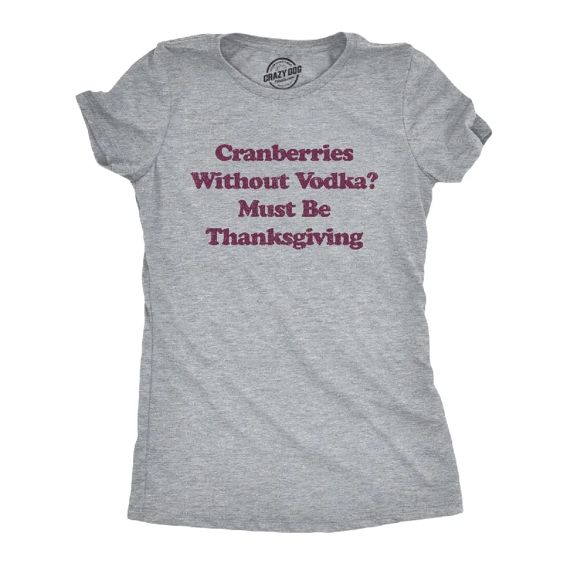 T-Shirt For Festivals And Celebrations-Cranberries Without Vodka? Must Be Thanksgiving Women's T Shirt