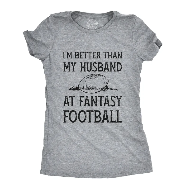 T-Shirt With Fun Themes-I'm Better Than My Husband At Fantasy Football Women's T Shirt