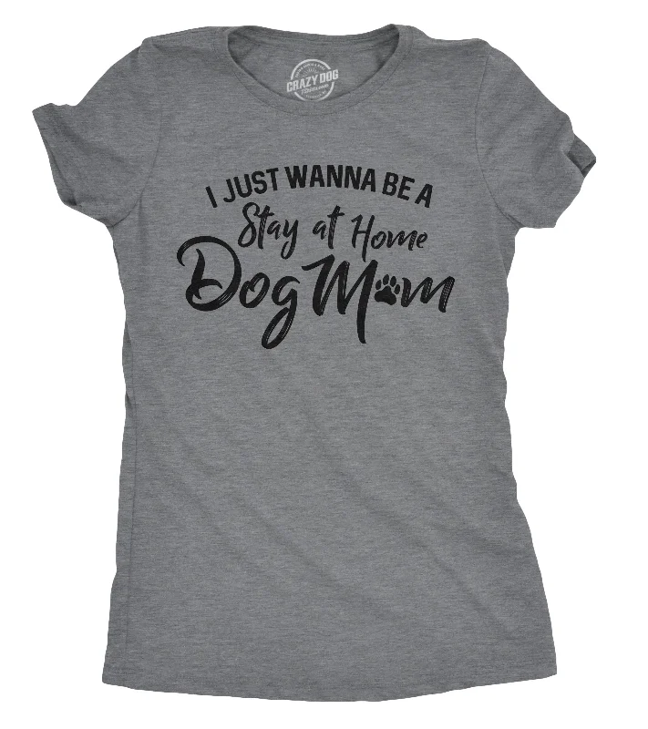 Comfortable T-Shirt-I Just Want To Be A Stay At Home Dog Mom Women's T Shirt