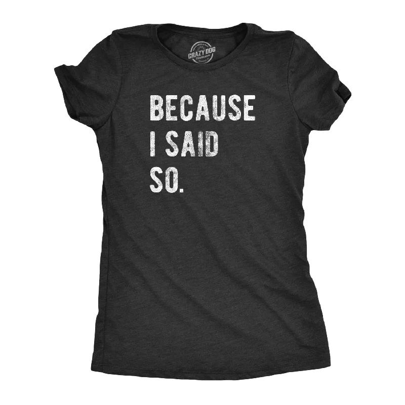 T-Shirt With Cool Graphics-Because I Said So Women's T Shirt