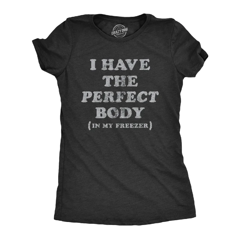 Funny T-Shirt For Women-I Have The Perfect Body In My Freezer Women's T Shirt