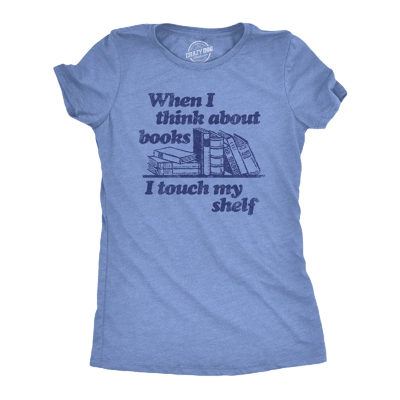 T-Shirt For Travel-When I Think About Books I Touch My Shelf Women's T Shirt