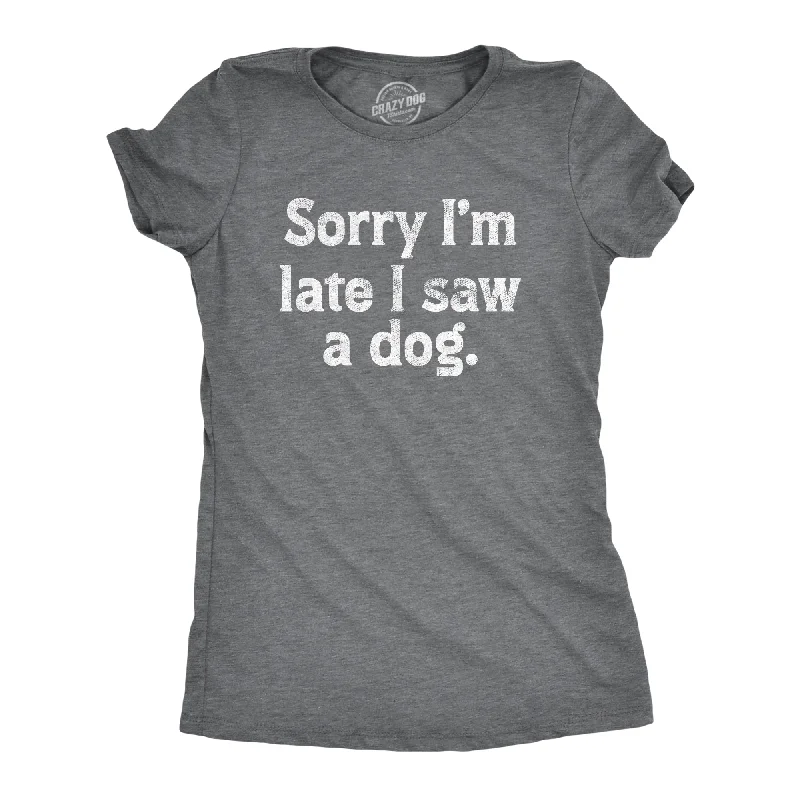 T-Shirt With Inspirational Messages-Sorry Im Late I Saw A Dog Women's T Shirt