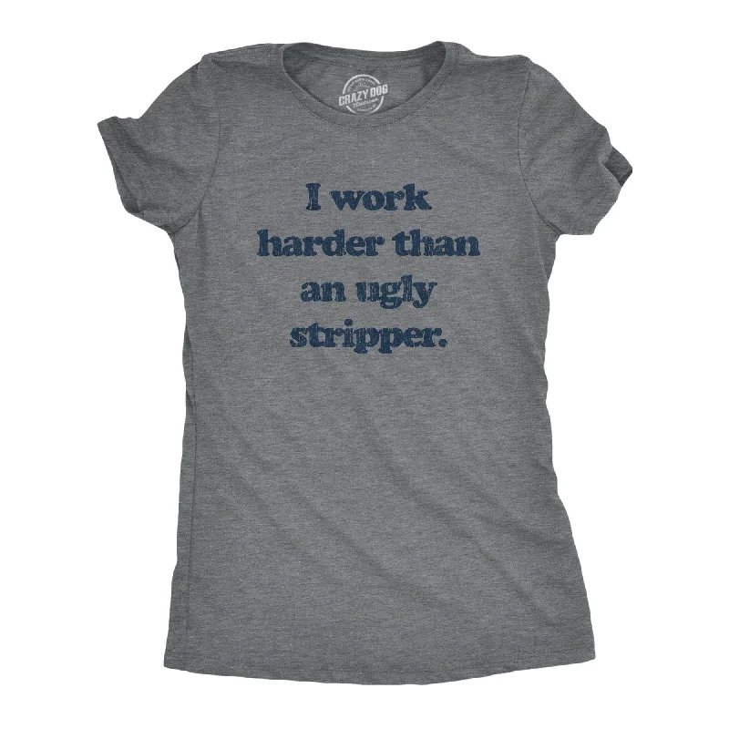 Custom T-Shirt For Fitness Groups-I Work Harder Than An Ugly Stripper Women's T Shirt